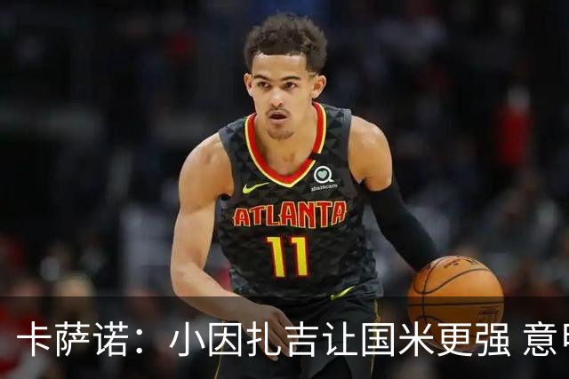 卡萨诺：小因扎吉让国米更强 意甲三队争冠至最后