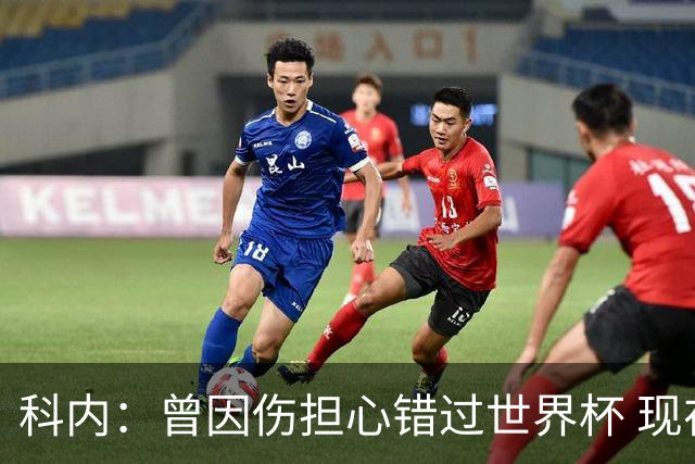 科内：曾因伤担心错过世界杯 现在只想专注世界杯不去想转会